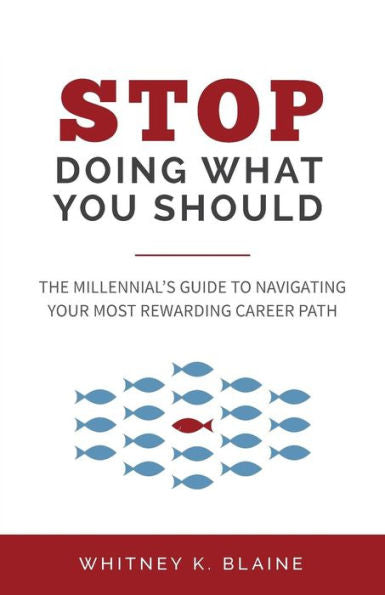 Stop Doing What You Should: The Millennial’S Guide To Navigating Your Most Rewarding Career Path
