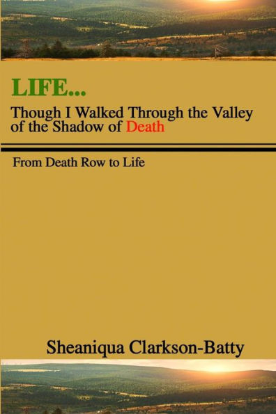 Life, Though I Walked Through The Valley Of The Shadow Of Death: From Death Row To Life