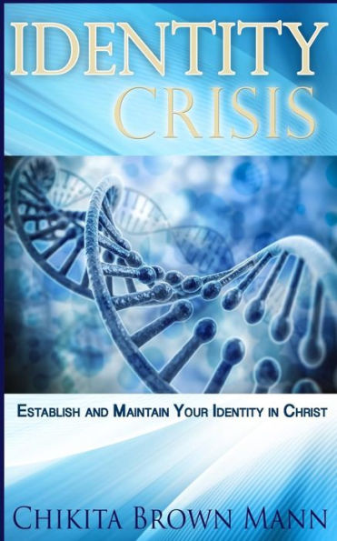 Identity Crisis: Establish And Maintain Your Identity In Christ