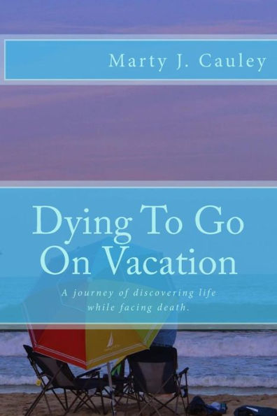 Dying To Go On Vacation: My First Twenty-Eight Days Dying...