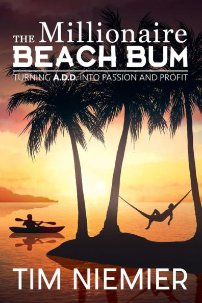 The Millionaire Beach Bum: Turning A.D.D Into Passion And Profit
