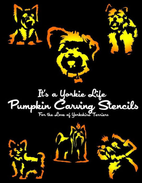 It's A Yorkie Life Pumpkin Carving Stencils: For The Love Of Yorkshire Terriers (Dog Pumpkin Carving Stencils)