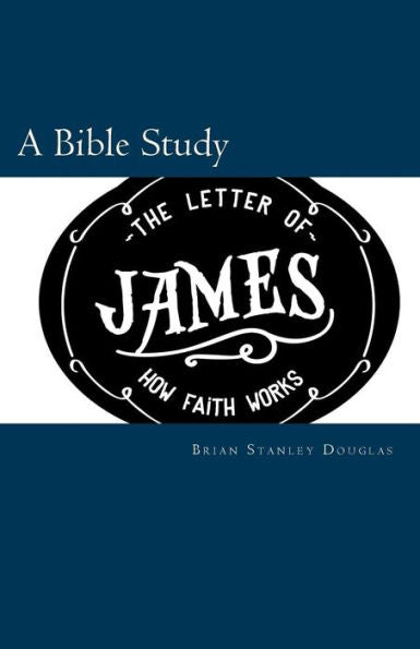 The Letter Of James: How Faith Works