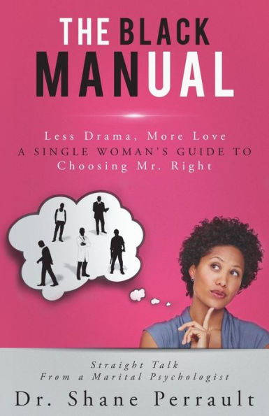 The Black Manual: Less Drama, More Love -- A Single Woman's Guide To Choosing Mr. Right