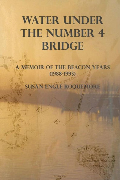Water Under The Number 4 Bridge: A Memoir Of The Beacon Years (1988-1993)