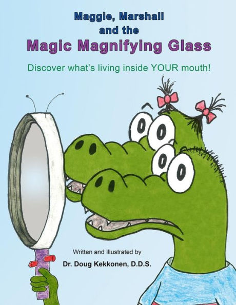 Maggie, Marshall And The Magic Magnifying Glass: Discover What's Living Inside Your Mouth!