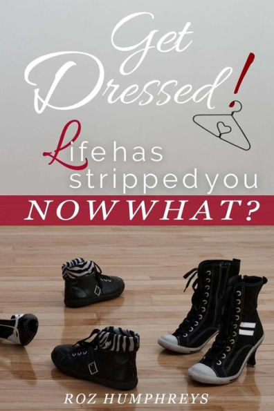 Get Dressed!: Life Has Stripped You...Now What?