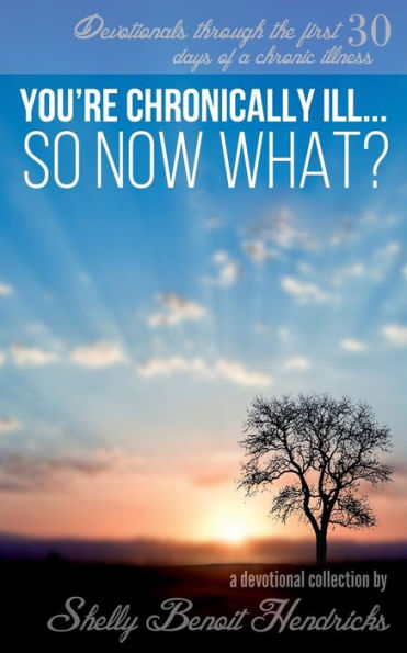 You'Re Chronically Ill... So Now What?: Devotionals Through The First 30 Days Of A Chronic Illness