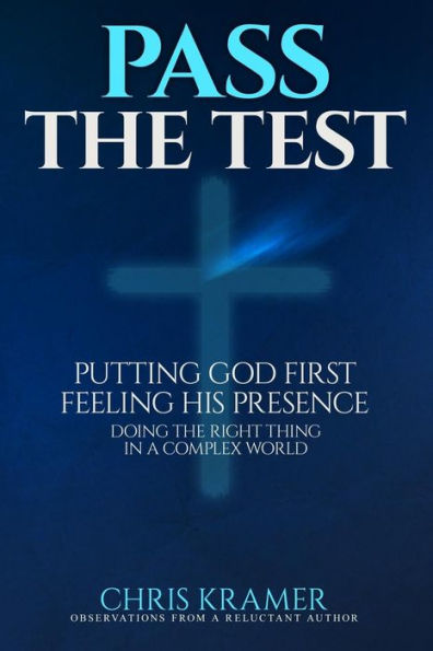 Pass The Test: Putting God First, Feeling His Presence ? Doing The Right Thing In A Complex World