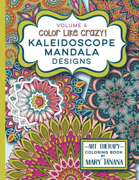 Color Like Crazy Kaleidoscope Mandala Designs Volume 4: An Incredible Coloring Book For Adults Of All Ages, You'Ll Be Relaxed And Stress Free From The ... This Book. (Groovity Coloring Book Series)