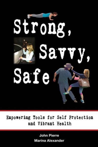Strong, Savvy, Safe: Empowering Tools For Self Protection And Vibrant Health