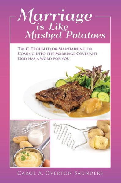 Marriage Is Like Mashed Potatoes: T.M.C. Troubled Or Maintaining Or Coming Into The Marriage Covenant ~ God Has A Word For You