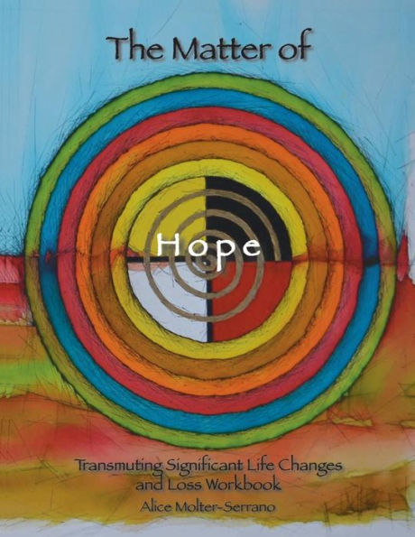 The Matter Of Hope: Transmuting Significant Life Changes And Loss Workbook
