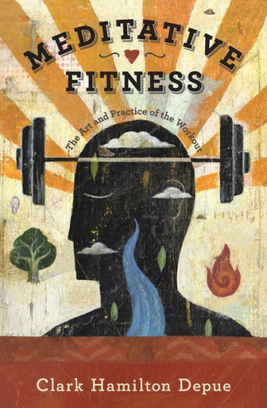 Meditative Fitness: The Art And Practice Of The Workout