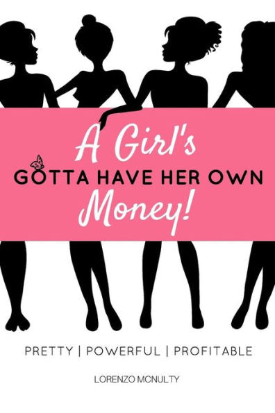 A Girl's Gotta Have Her Own Money: Pretty | Powerful | Profitable