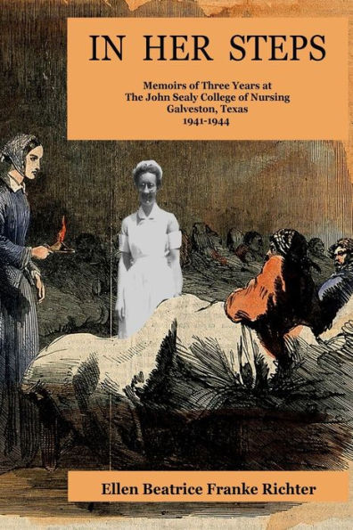 In Her Steps: Memoirs Of Three Years At John Sealy College Of Nursing