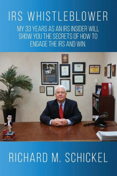 Irs Whistleblower: My 33 Years As An Irs Insider Will Show You The Secrets Of How To Engage The Irs And Win.