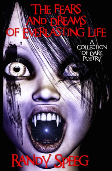 The Fears And Dreams Of Everlasting Life: A Collection Of Dark Poetry