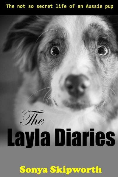 The Layla Diaries: The Not So Secret Life Of An Aussie Pup - 9780692577776