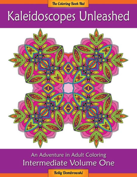Kaleidoscopes Unleashed: An Adventure In Adult Coloring (Intermediate)