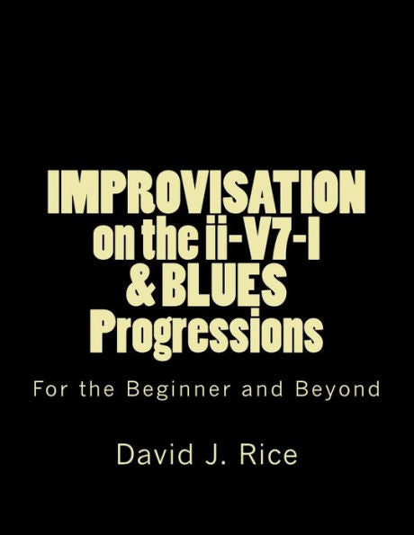 Improvisation On The Ii-V7-I & Blues Progressions For The Beginner And Beyond