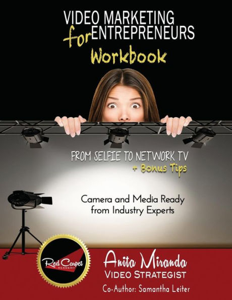 Video Marketing For Entrepreneurs Workbook: From Selfie To Network Tv + Bonus Tips
