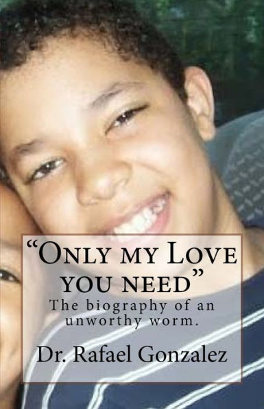 Only My Love You Need: The Biography Of An Unworthy Worm.