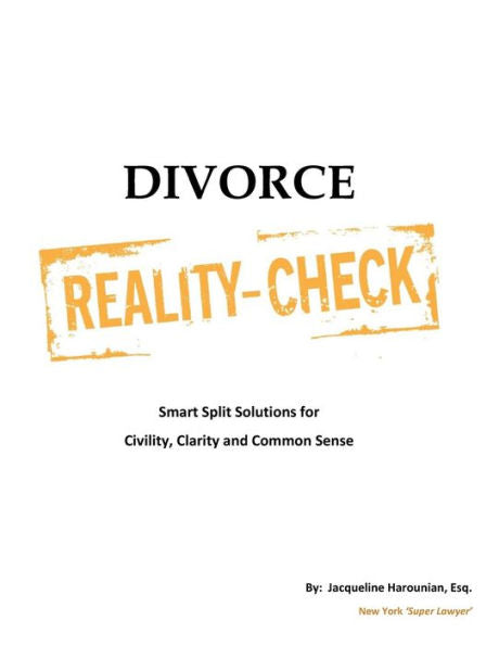 Divorce Reality Check: Smart Split Solutions For Civility, Clarity And Common Sense