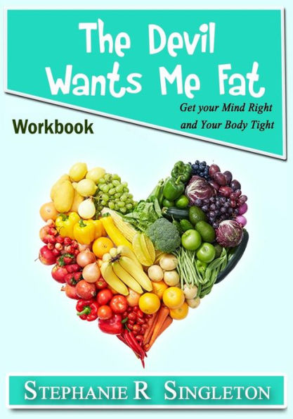 The Devil Wants Me Fat: Get Your Mind Right And Your Body Tight Workbook