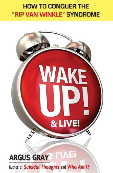 Wake Up & Live!: How To Conquer The "Rip Van Winkle" Syndrome