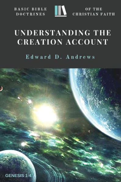 Understanding The Creation Account: Basic Bible Doctrines Of The Christian Faith