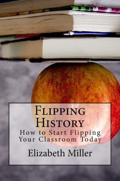 Flipping History: How To Start Flipping Your Classroom Today