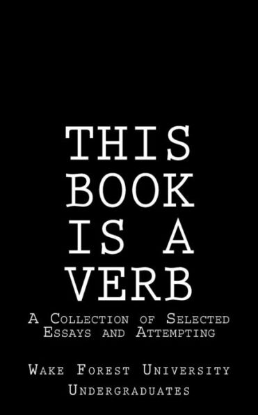 This Book Is A Verb: A Collection Of Selected Essays And Attempting