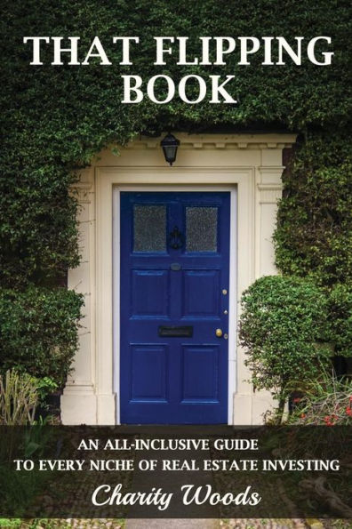 That Flipping Book: An All-Inclusive Guide To All Niches Of Real Estate Investing.