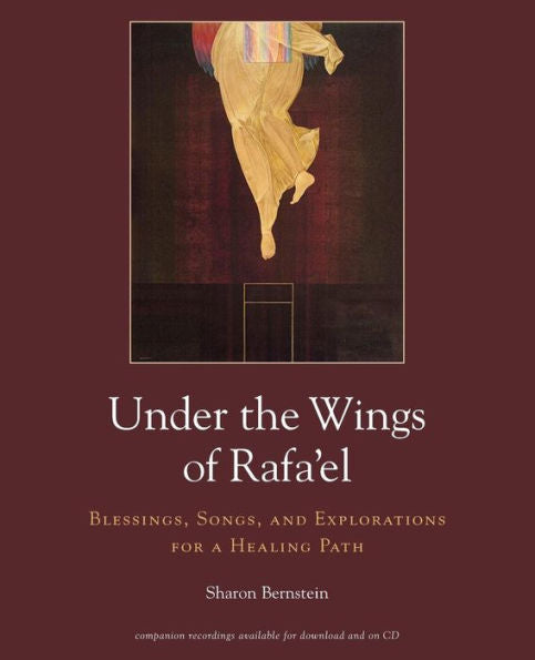 Under The Wings Of Rafa'El: Blessings, Songs, And Explorations For A Healing Path