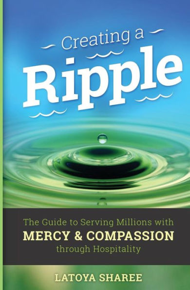 Creating A Ripple: The Guide To Serving Millions With Mercy & Compassion Through Hospitality