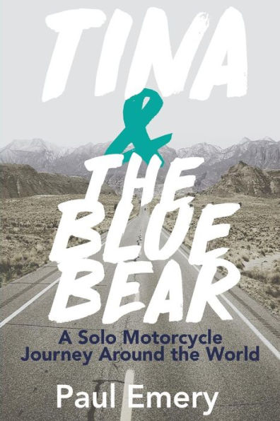 Tina And The Blue Bear: A Solo Motorcycle Journey Around The World.