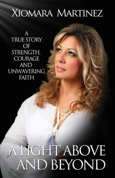 A Light Above And Beyond: A True Story Of Strength, Courage And Unwavering Faith