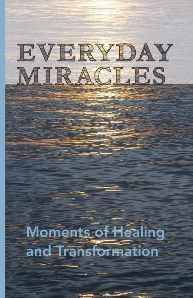 Everyday Miracles: Moments Of Healing And Transformation