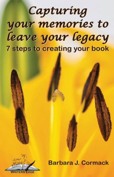 Capturing Your Memories To Leave Your Legacy: 7 Steps To Creating Your Book (Writers Edge)