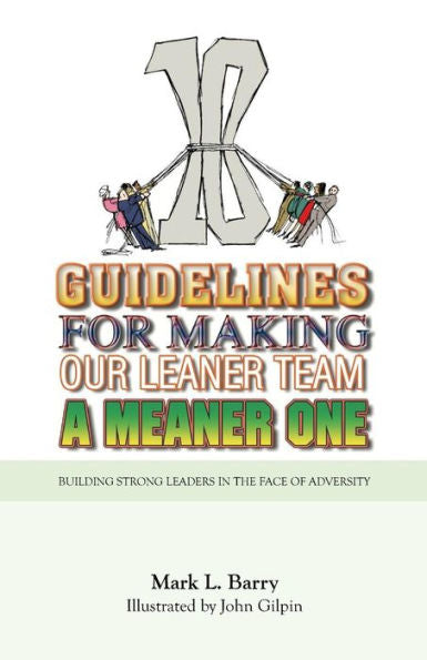 Ten Guidelines For Making Our Leaner Team A Meaner One: Building Strong Leaders In The Face Of Adversity