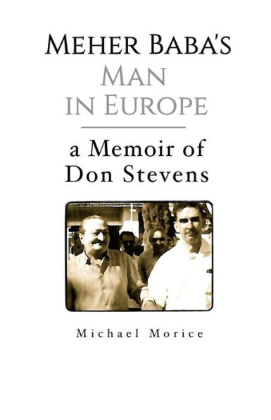 Meher Baba's Man In Europe: A Memoir Of Don Stevens