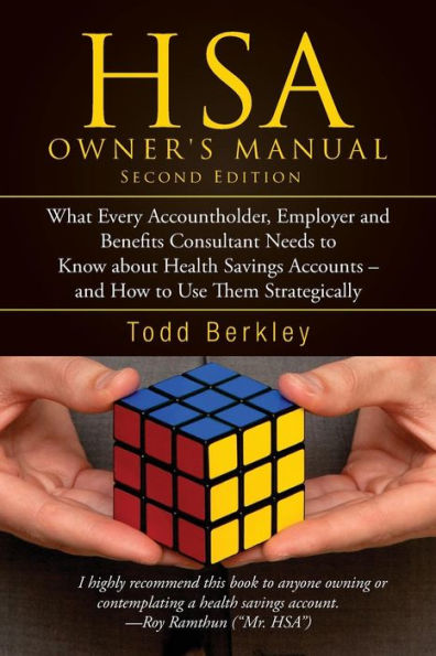 Hsa Owners Manual: What Every Accountholder, Employer And Benefits Consultant Needs To Know About Health Savings Accounts - And How To Use Them Strategically