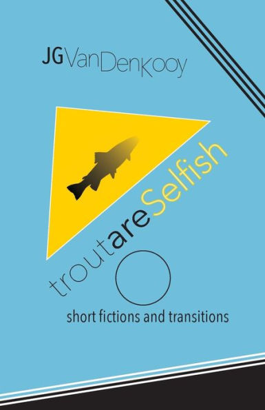 Trout Are Selfish: Short Fictions And Transitions