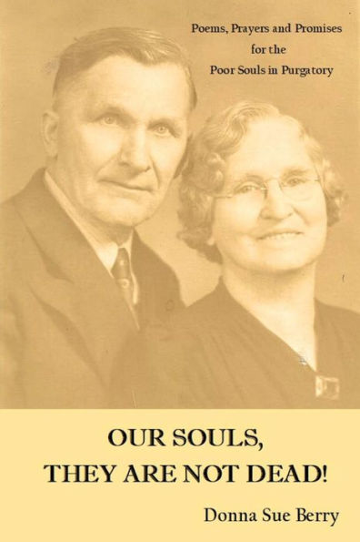 Our Souls, They Are Not Dead!: Poems, Prayers, And Promises For The Poor Souls In Pugatory