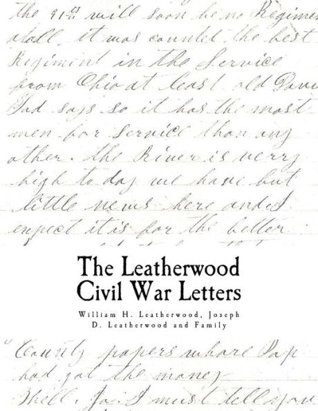 The Civil War Letters: Of William H. Leatherwood, Joseph D. Leatherwood And Family (Members Of The Northwestern Leatherwoods In America Volume Xv)