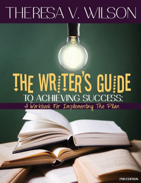 The Writer's Guide To Achieving Success: A Workbook For Implementing The Plan, 2Nd Edition