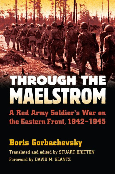Through The Maelstrom: A Red Army Soldier's War On The Eastern Front, 1942-1945 (Modern War Studies)