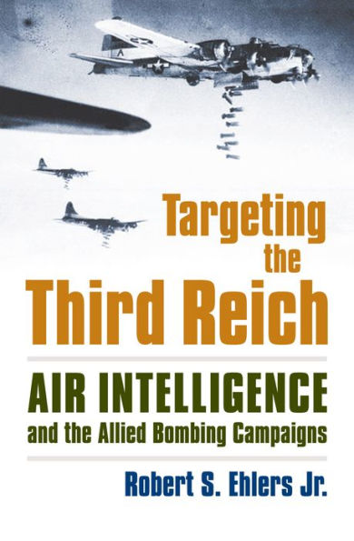Targeting The Third Reich: Air Intelligence And The Allied Bombing Campaigns (Modern War Studies)