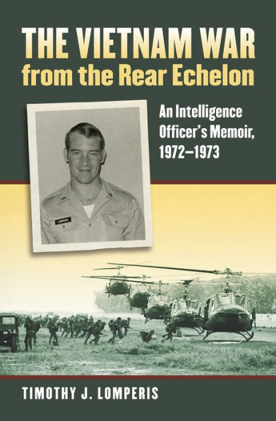 The Vietnam War From The Rear Echelon: An Intelligence Officer'S Memoir, 1972-1973 (Modern War Studies)